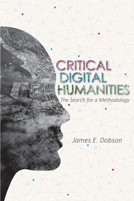 Critical Digital Humanities: The Search for a Methodology by James E Dobson