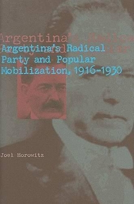 Argentina's Radical Party and Popular Mobilization, 1916-1930 book