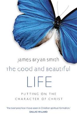 The Good and Beautiful Life by James Bryan Smith