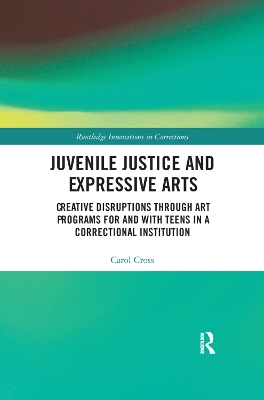 Juvenile Justice and Expressive Arts: Creative Disruptions through Art Programs for and with Teens in a Correctional Institution book