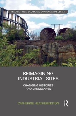 Reimagining Industrial Sites: Changing Histories and Landscapes by Catherine Heatherington