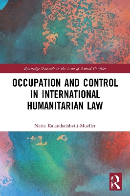 Occupation and Control in International Humanitarian Law by Natia Kalandarishvili-Mueller