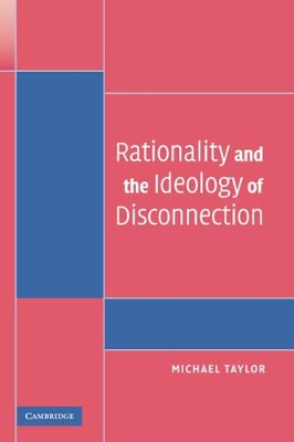 Rationality and the Ideology of Disconnection by Michael Taylor