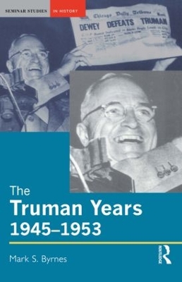 The Truman Years, 1945-1953 by Mark S. Byrnes