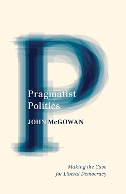 Pragmatist Politics by John McGowan