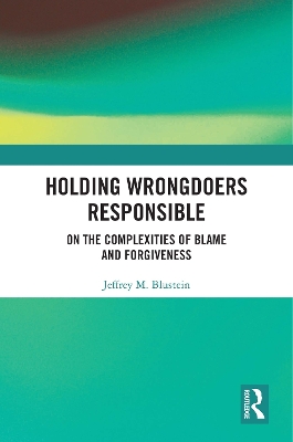 Holding Wrongdoers Responsible: On the Complexities of Blame and Forgiveness by Jeffrey Blustein