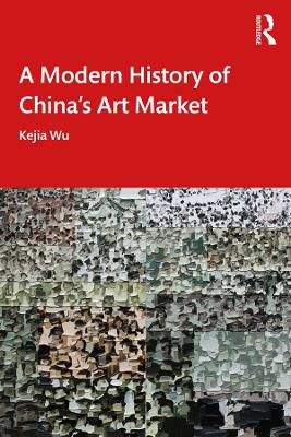 A Modern History of China's Art Market by Kejia Wu