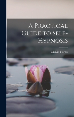 A Practical Guide to Self-Hypnosis by Melvin Powers
