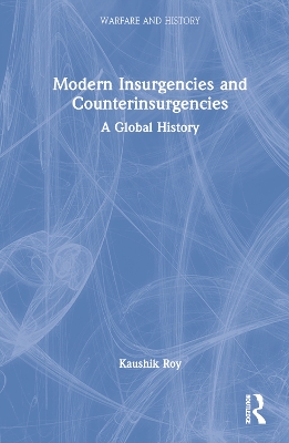 Modern Insurgencies and Counterinsurgencies: A Global History by Kaushik Roy