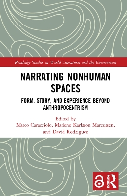 Narrating Nonhuman Spaces: Form, Story, and Experience Beyond Anthropocentrism by Marco Caracciolo