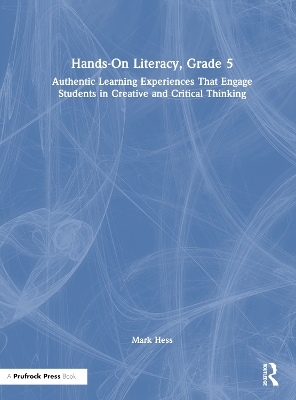 Hands-On Literacy, Grade 5: Authentic Learning Experiences That Engage Students in Creative and Critical Thinking by Mark Hess