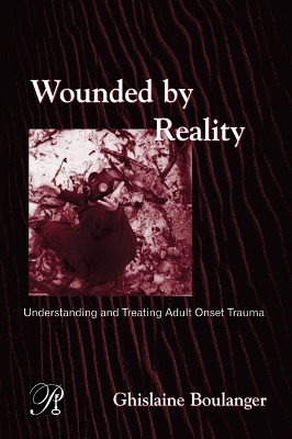 Wounded By Reality: Understanding and Treating Adult Onset Trauma by Ghislaine Boulanger
