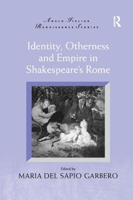 Identity, Otherness and Empire in Shakespeare's Rome by Maria Del Sapio Garbero