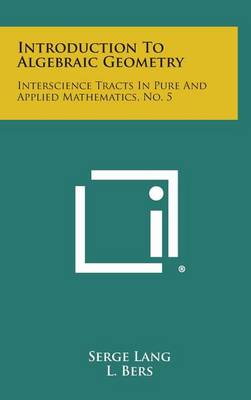 Introduction to Algebraic Geometry: Interscience Tracts in Pure and Applied Mathematics, No. 5 by Serge Lang