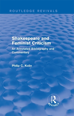 Routledge Revivals: Shakespeare and Feminist Criticism (1991): An Annotated Bibliography and Commentary by Philip C Kolin