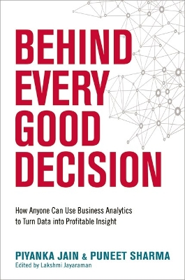 Behind Every Good Decision: How Anyone Can Use Business Analytics to Turn Data into Profitable Insight by Piyanka Jain