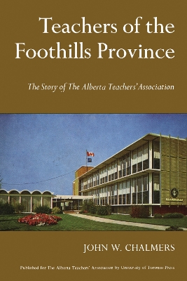 Teachers of the Foothills Province: The Story of The Alberta Teachers' Association book