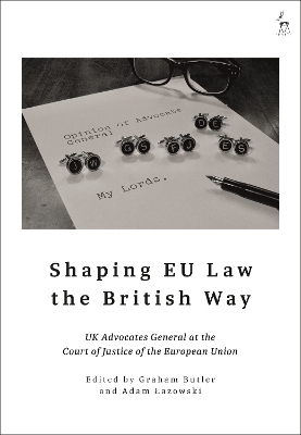 Shaping EU Law the British Way: UK Advocates General at the Court of Justice of the European Union by Graham Butler