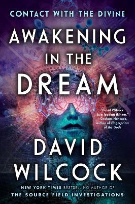 Awakening in the Dream: Contact with the Divine by David Wilcock