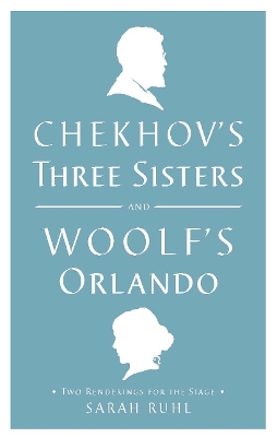 Chekhov's Three Sisters and Woolf's Orlando by Sarah Ruhl