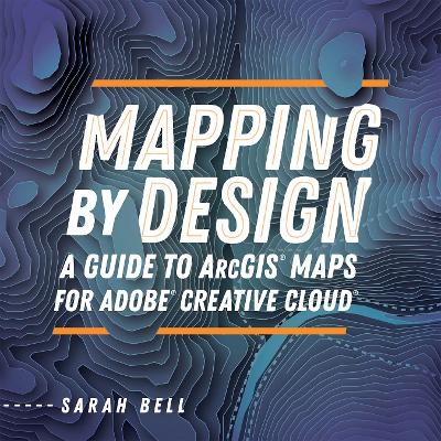 Mapping by Design: A Guide to ArcGIS Maps for Adobe Creative Cloud book