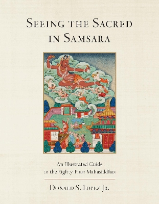 Seeing the Sacred in Samsara: An Illustrated Guide to the Eighty-Four Mahasiddhas book