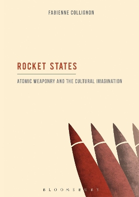 Rocket States: Atomic Weaponry and the Cultural Imagination book