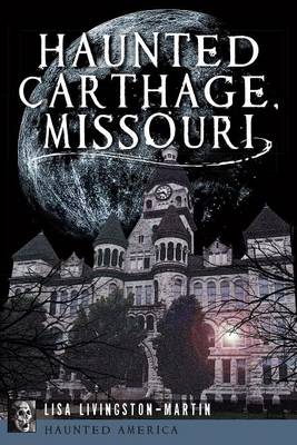 Haunted Carthage, Missouri by Lisa Livingston-Martin