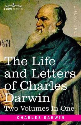 The Life and Letters of Charles Darwin, Two Volumes in One: including an Autobiographical Chapter by Charles Darwin
