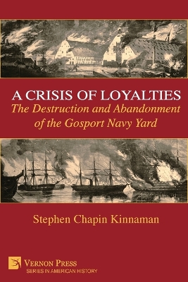 A Crisis of Loyalties: The Destruction and Abandonment of the Gosport Navy Yard [Standard Color] by Stephen Chapin Kinnaman
