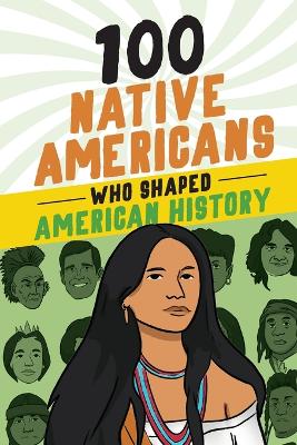 100 Native Americans Who Shaped American History by Bonnie Juettner