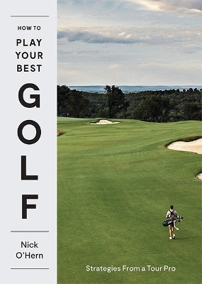 How to Play Your Best Golf: Strategies From a Tour Pro by Nick O'Hern