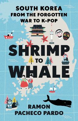 Shrimp to Whale: South Korea from the Forgotten War to K-Pop book