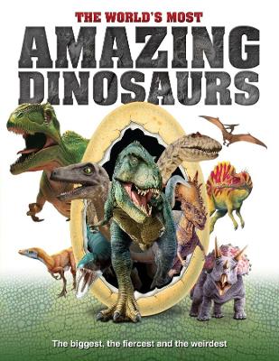 The World's Most Amazing Dinosaurs: The biggest, fiercest and weirdest book