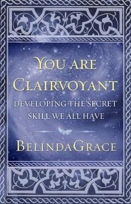 You are Clairvoyant: Developing the Secret Skill We All Have by Belinda Grace