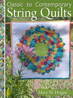 Classic to Contemporary String Quilts: Techniques, Inspiration and 16 projects for strip quilting book