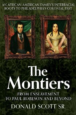 The Montiers: From Slavery to Paul Robeson and Beyond—An African-American Family’s Interracial Roots to Philadelphia’s Colonial Past book