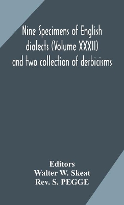 Nine specimens of English dialects (Volume XXXII) and two collection of derbicisms by Walter W Skeat