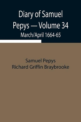 Diary of Samuel Pepys - Volume 34: March/April 1664-65 book