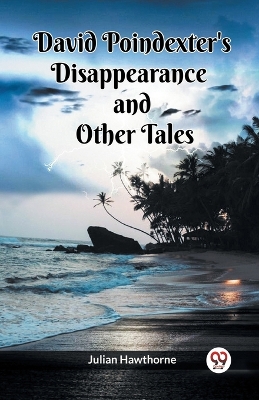 David Poindexter's Disappearance And Other Tales by Julian Hawthorne