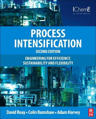 Process Intensification: Engineering for Efficiency, Sustainability and Flexibility, 2e book