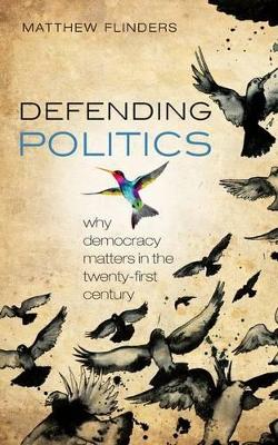 Defending Politics by Matthew Flinders