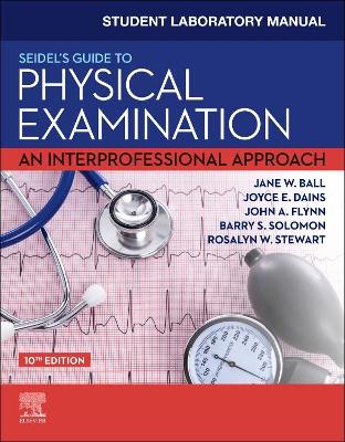 Student Laboratory Manual for Seidel's Guide to Physical Examination: An Interprofessional Approach by Jane W Ball