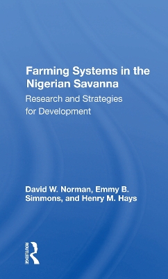 Farming Systems In The Nigerian Savanna: Research And Strategies For Development by David Norman