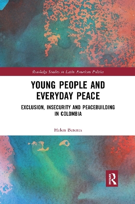 Young People and Everyday Peace: Exclusion, Insecurity and Peacebuilding in Colombia by Helen Berents