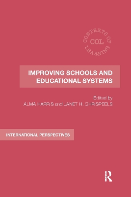 Improving Schools and Educational Systems: International Perspectives by Alma Harris