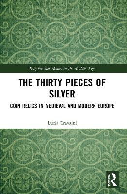 The Thirty Pieces of Silver: Coin Relics in Medieval and Modern Europe book