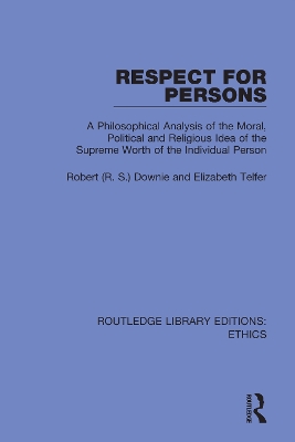 Respect for Persons: A Philosophical Analysis of the Moral, Political and Religious Idea of the Supreme Worth of the Individual Person by Robert (R. S.) Downie