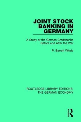 Joint Stock Banking in Germany: A Study of the German Creditbanks Before and After the War by P Barrett Whale