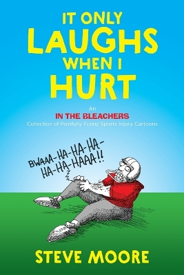 It Only Laughs When I Hurt: An In the Bleachers Collection of Painfully Funny Sports Injury Cartoons book